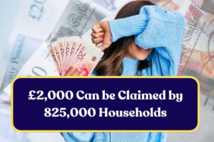 £2,000 Can be Claimed by 825,000 Households: Everything You Need to Know!