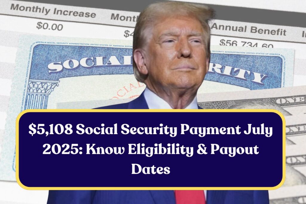 $5,108 Social Security Payment July 2025: Know Eligibility & Payout Dates