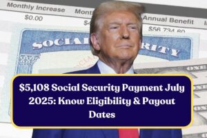 $5,108 Social Security Payment July 2025: Know Eligibility & Payout Dates