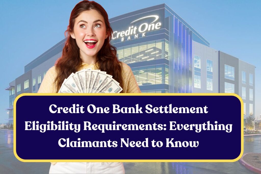 Credit One Bank Settlement Eligibility Requirements: Everything Claimants Need to Know
