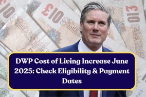 DWP Cost of Living Increase June 2025: Check Eligibility & Payment Dates