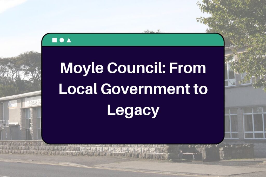 Moyle Council: From Local Government to Legacy