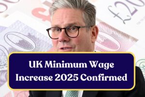 UK Minimum Wage Increase 2025 Confirmed: What is the Updated Amount?