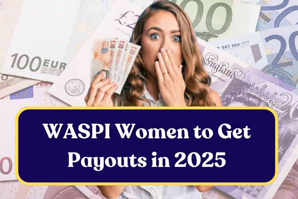 WASPI Women to Get Payouts in 2025: Know If You're Eligible to Receive Payments?