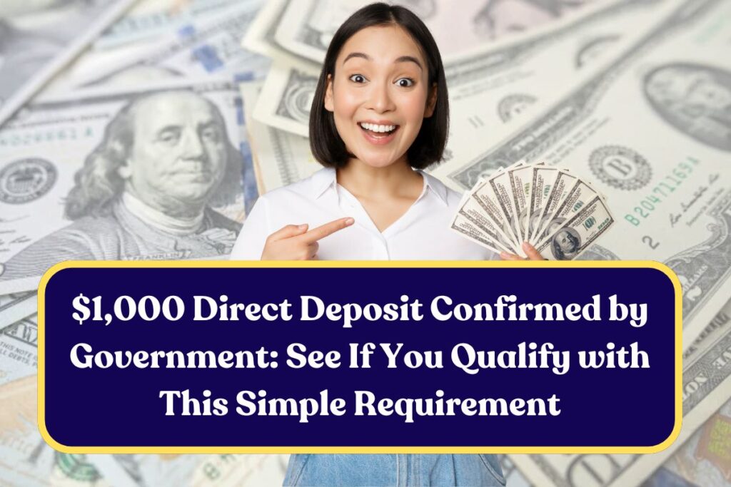 $1,000 Direct Deposit Confirmed by Government: See If You Qualify with This Simple Requirement