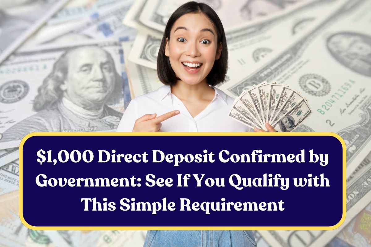 $1,000 Direct Deposit Confirmed by Government: See If You Qualify with This Simple Requirement