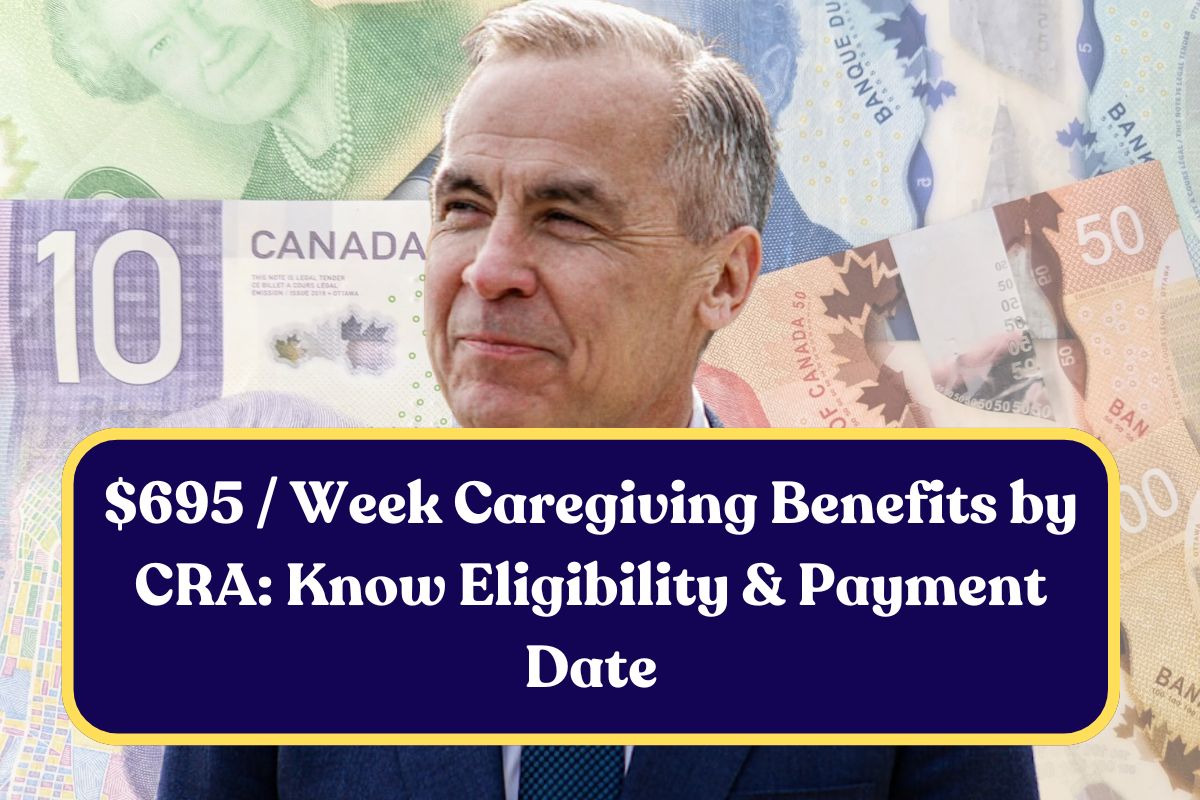 $695 / Week Caregiving Benefits by CRA: Know Eligibility & Payment Date