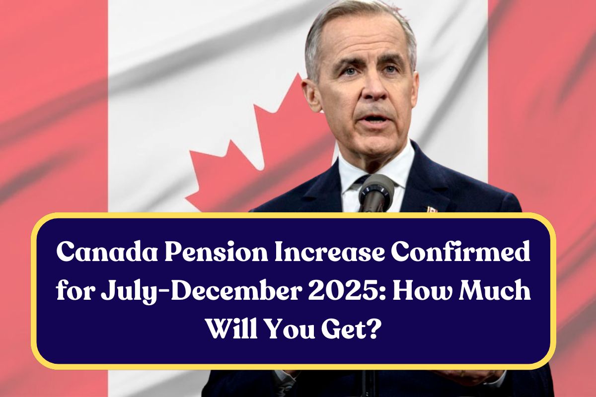 Canada Pension Increase Confirmed for July-December 2025: How Much Will You Get?