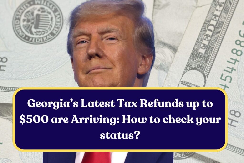 Georgia’s Latest Tax Refunds up to $500 are Arriving: How to check your status?
