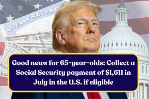 Good news for 65-year-olds: Collect a Social Security payment of $1,611 in July in the U.S. if eligible