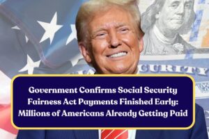 Government Confirms Social Security Fairness Act Payments Finished Early: Millions of Americans Already Getting Paid