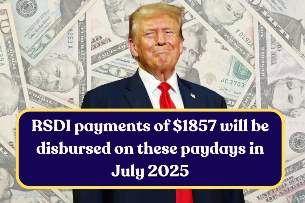 RSDI payments of $1857 will be disbursed on these paydays in July 2025