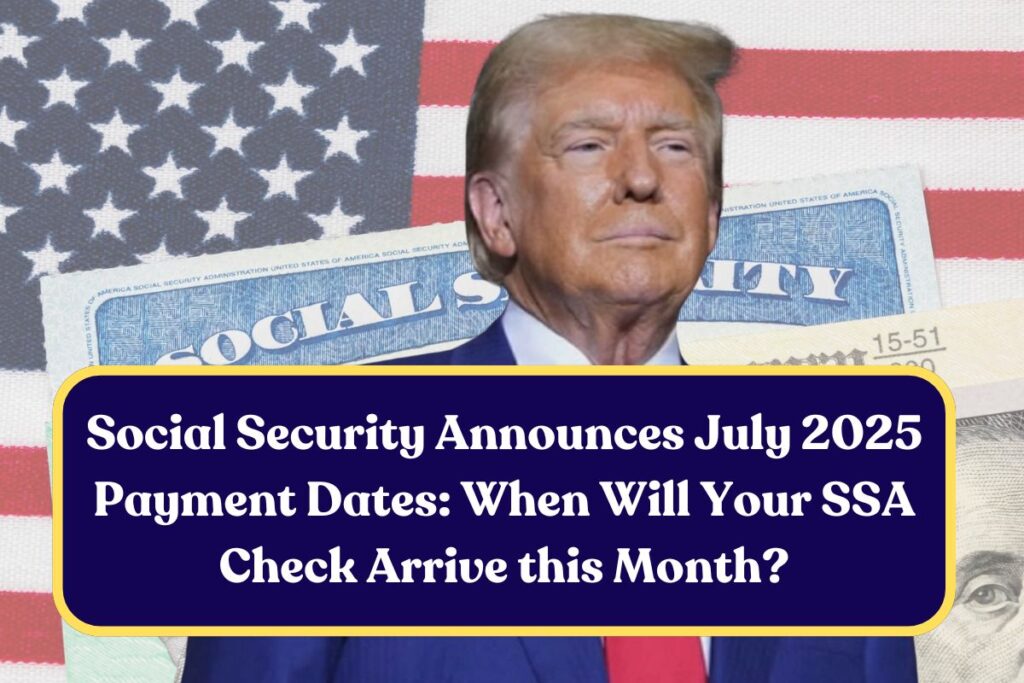 Social Security Announces July 2025 Payment Dates: When Will Your SSA Check Arrive this Month?