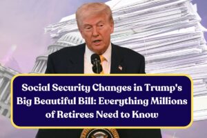 Social Security Changes in Trump’s Big Beautiful Bill: Everything Millions of Retirees Need to Know