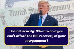 Social Security: What to do if you can’t afford the full recovery of your overpayment?