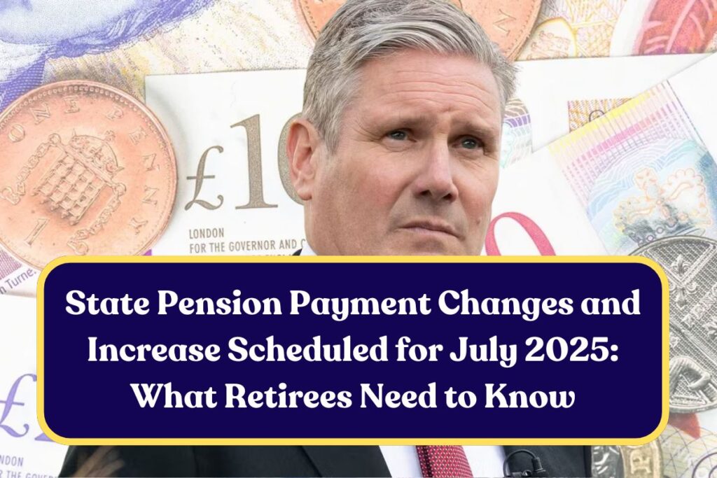 State Pension Payment Changes and Increase Scheduled for July 2025: What Retirees Need to Know