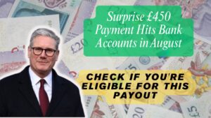 Surprise £450 Payment Hits Bank Accounts in August: Check If You’re Eligible for this Payout