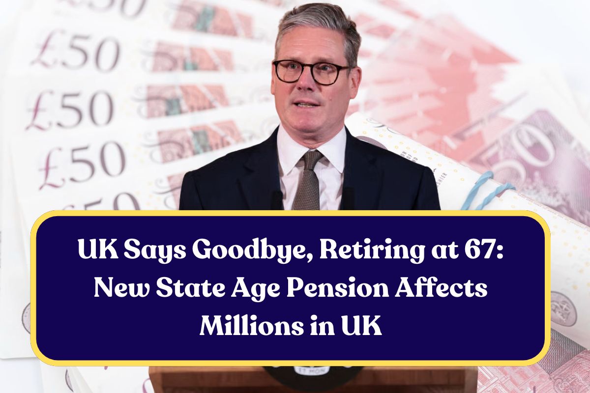 UK Says Goodbye, Retiring at 67: New State Age Pension Affects Millions in UK