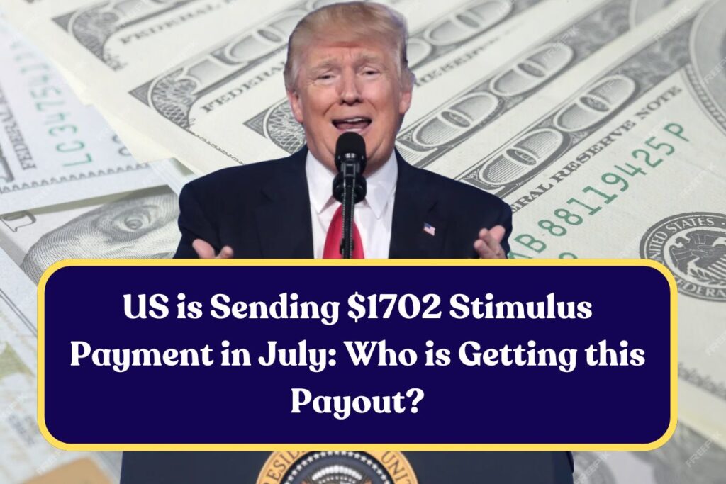 US is Sending $1702 Stimulus Payment in July: Who is Getting this Payout?