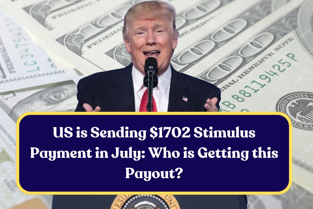 US is Sending $1702 Stimulus Payment in July: Who is Getting this Payout?