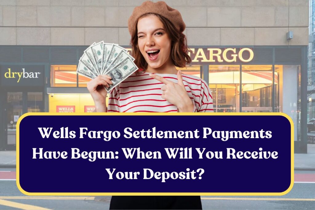 Wells Fargo Settlement Payments Have Begun: When Will You Receive Your Deposit?