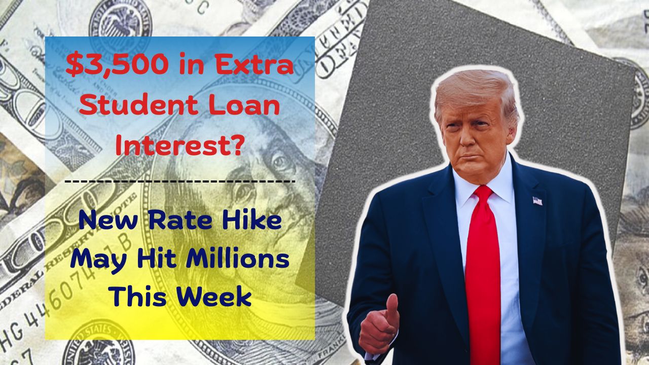 $3,500 in Extra Student Loan Interest? New Rate Hike May Hit Millions This Week