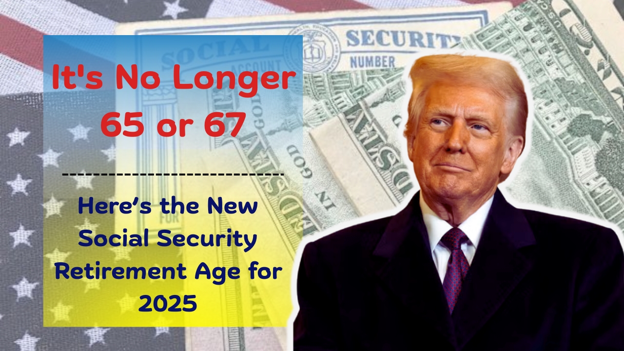 It's No Longer 65 or 67: Here’s the New Social Security Retirement Age for 2025