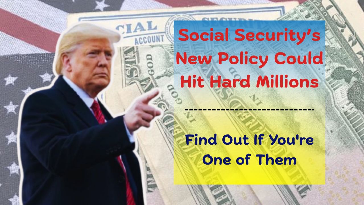 Social Security’s New Policy Could Hit Hard Millions